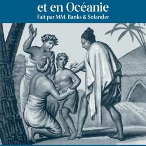 Journal d'un voyage à Tahiti et en Océanie fait par MM. Banks & Solander