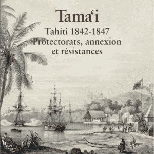 Tama’i, Tahiti 1842-1847, Protectorats, annexions et résistances